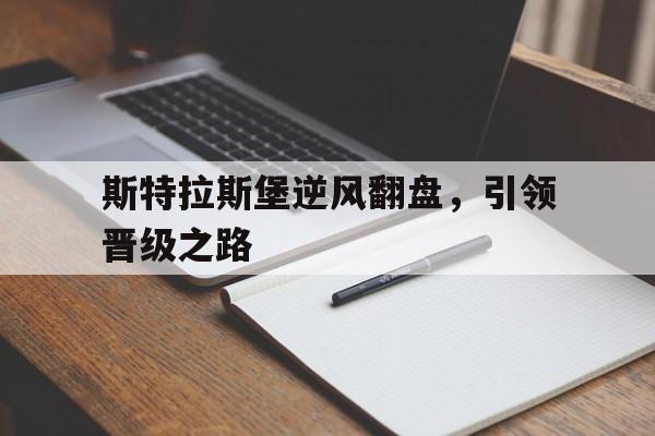 九州娱乐-斯特拉斯堡逆风翻盘，引领晋级之路的简单介绍